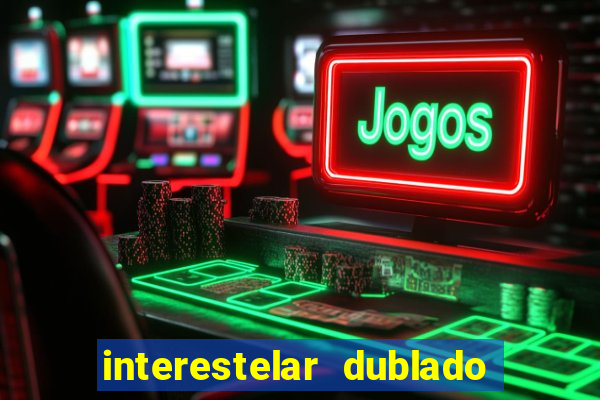 interestelar dublado 4k interestelar filme completo dublado 4k